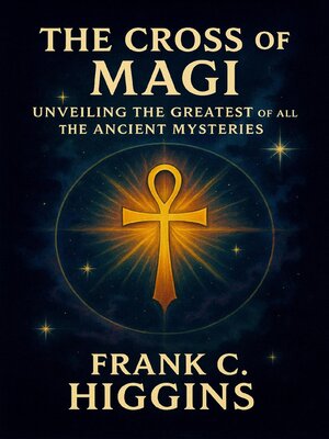 cover image of The Cross of the Magi Unveiling the Greatest of All the Ancient Mysteries